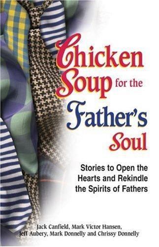 Chicken soup for the father's soul : stories to open the hearts and rekindle the spirits of fathers